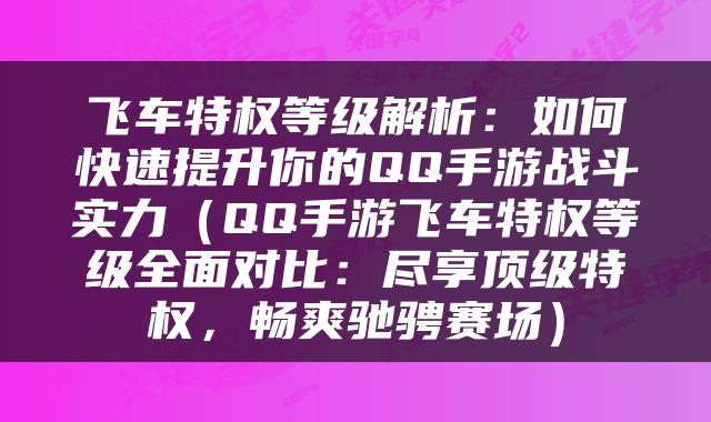 飞车特权等级解析：如何快速提升你的QQ手游战斗实力（QQ手游飞车特权等级全面对比：尽享顶级特权，畅爽驰骋赛场）