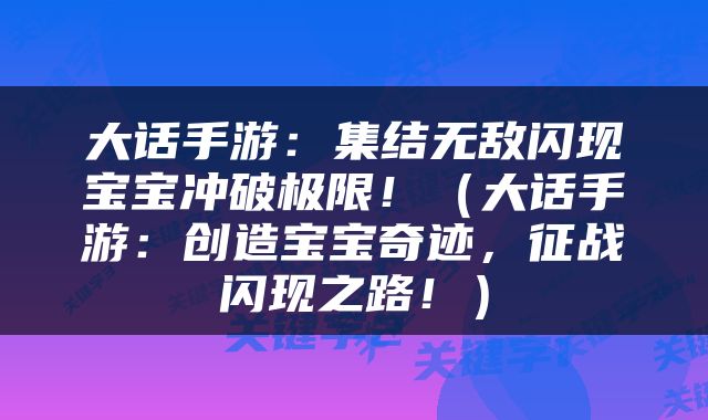 大话手游：集结无敌闪现宝宝冲破极限！（大话手游：创造宝宝奇迹，征战闪现之路！）