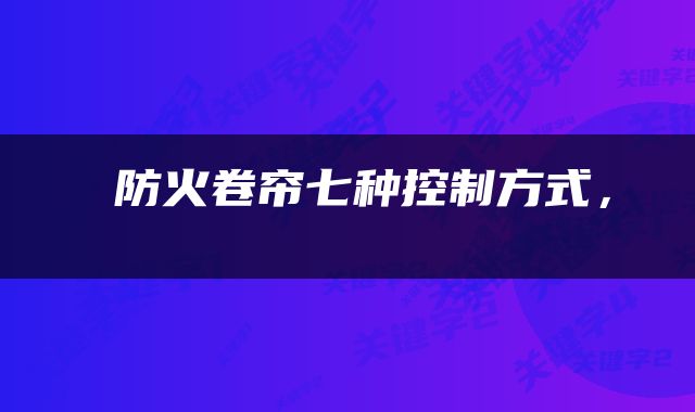  防火卷帘七种控制方式， 