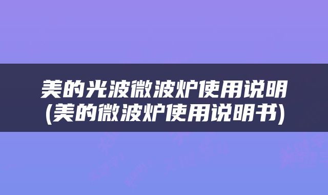 美的光波微波炉使用说明(美的微波炉使用说明书)