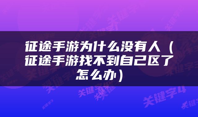 征途手游为什么没有人（征途手游找不到自己区了怎么办）