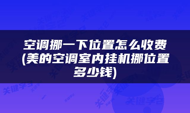 空调挪一下位置怎么收费(美的空调室内挂机挪位置多少钱)