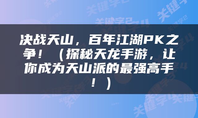 决战天山，百年江湖PK之争！（探秘天龙手游，让你成为天山派的最强高手！）