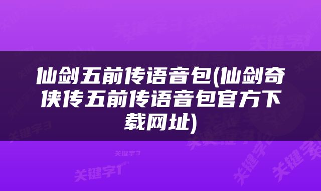 仙剑五前传语音包(仙剑奇侠传五前传语音包官方下载网址)