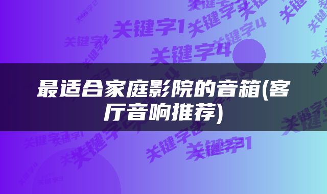 最适合家庭影院的音箱(客厅音响推荐)