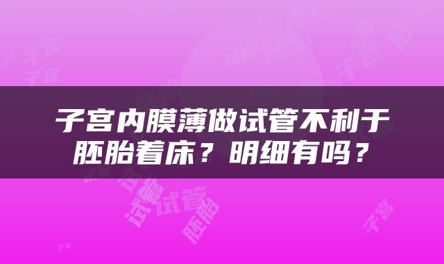 子宫内膜薄做试管不利于胚胎着床？明细有吗？