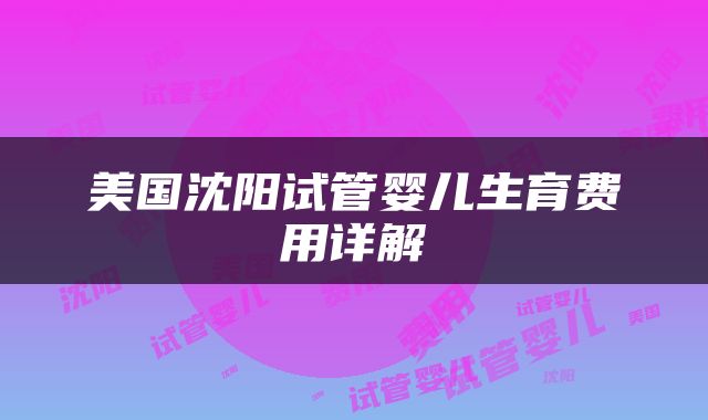 美国沈阳试管婴儿生育费用详解