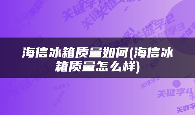 海信冰箱质量如何(海信冰箱质量怎么样)