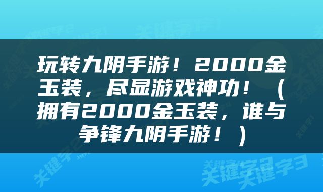 玩转九阴手游！2000金玉装，尽显游戏神功！（拥有2000金玉装，谁与争锋九阴手游！）