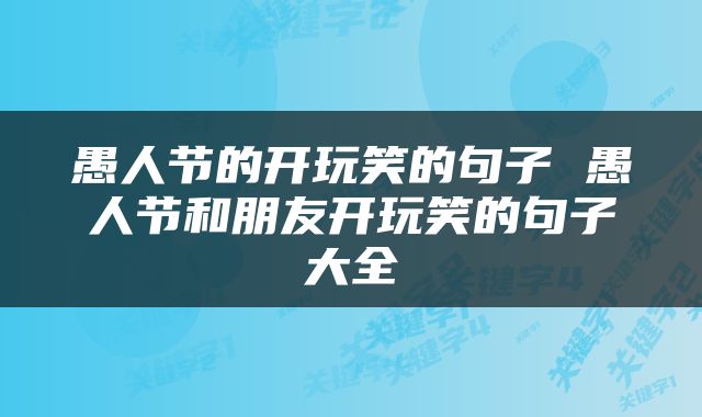 愚人节的开玩笑的句子 愚人节和朋友开玩笑的句子大全