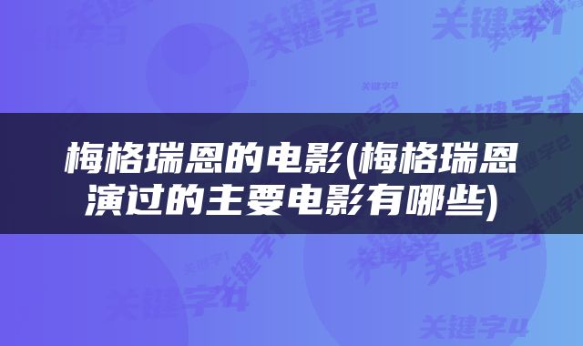 梅格瑞恩的电影(梅格瑞恩演过的主要电影有哪些)