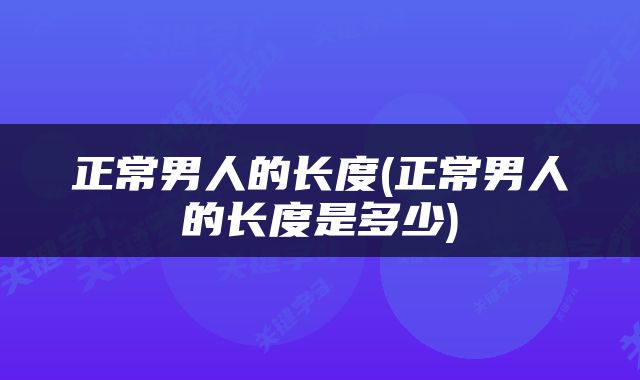 正常男人的长度(正常男人的长度是多少)