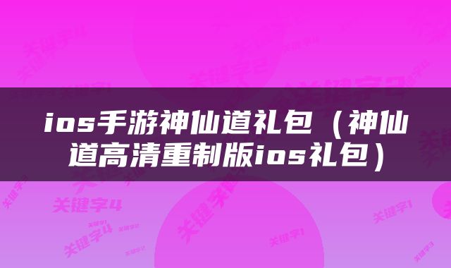 ios手游神仙道礼包（神仙道高清重制版ios礼包）