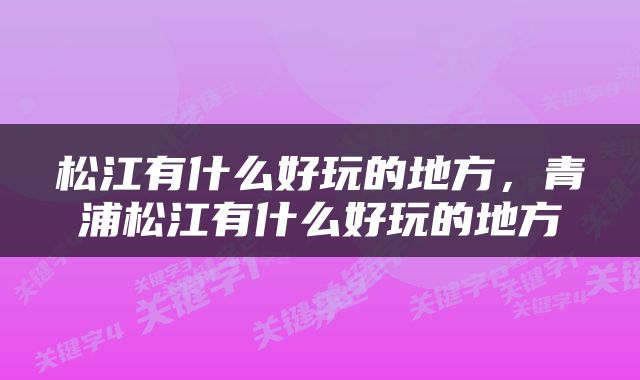 松江有什么好玩的地方，青浦松江有什么好玩的地方