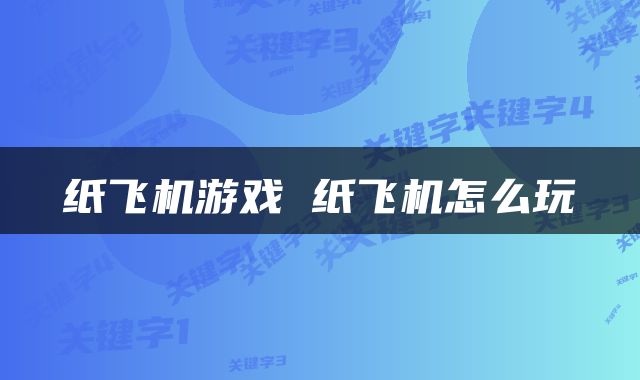 纸飞机游戏 纸飞机怎么玩