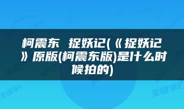 柯震东 捉妖记(《捉妖记》原版(柯震东版)是什么时候拍的)