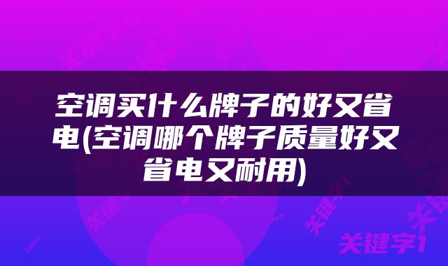 空调买什么牌子的好又省电(空调哪个牌子质量好又省电又耐用)