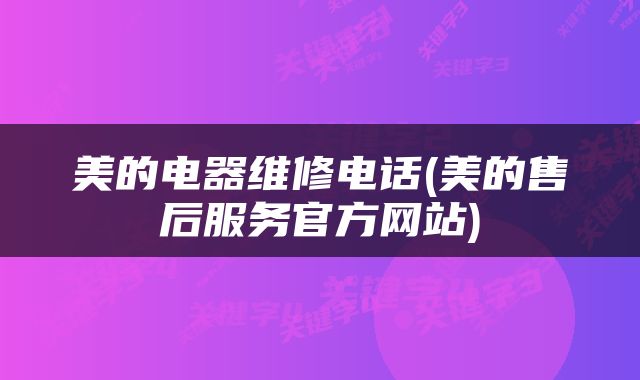 美的电器维修电话(美的售后服务官方网站)