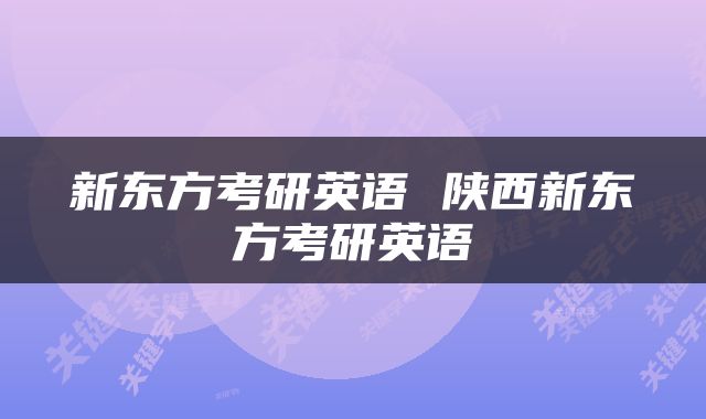 新东方考研英语 陕西新东方考研英语