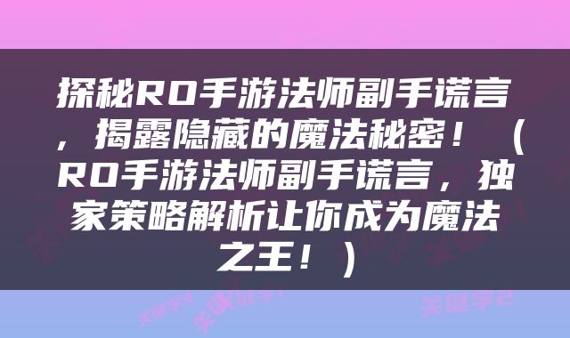 探秘RO手游法师副手谎言，揭露隐藏的魔法秘密！（RO手游法师副手谎言，独家策略解析让你成为魔法之王！）