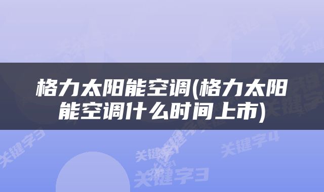 格力太阳能空调(格力太阳能空调什么时间上市)