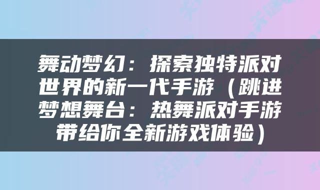 舞动梦幻：探索独特派对世界的新一代手游（跳进梦想舞台：热舞派对手游带给你全新游戏体验）