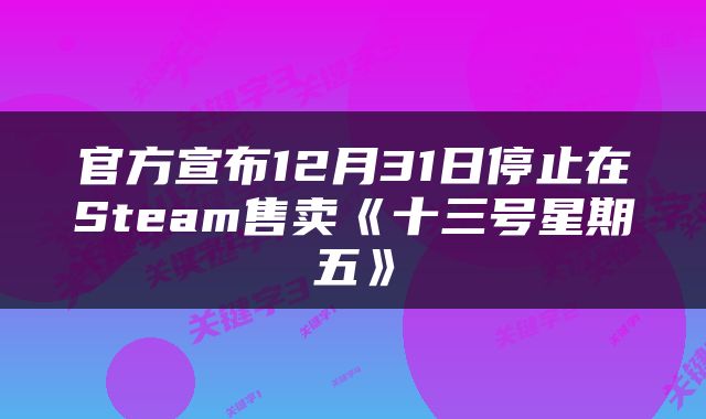 官方宣布12月31日停止在Steam售卖《十三号星期五》