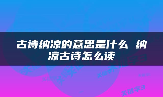 古诗纳凉的意思是什么 纳凉古诗怎么读