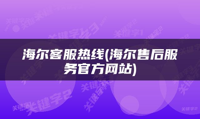 海尔客服热线(海尔售后服务官方网站)
