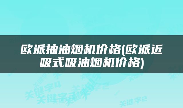 欧派抽油烟机价格(欧派近吸式吸油烟机价格)