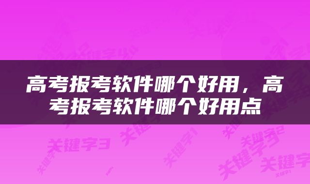 高考报考软件哪个好用，高考报考软件哪个好用点
