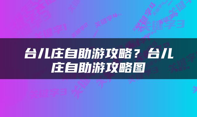 台儿庄自助游攻略？台儿庄自助游攻略图