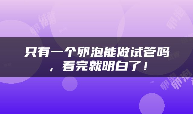 只有一个卵泡能做试管吗，看完就明白了！