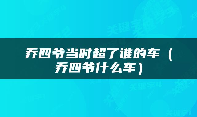 乔四爷当时超了谁的车（乔四爷什么车）