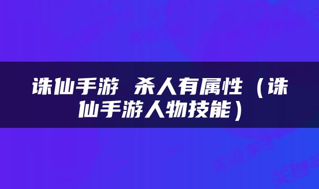 诛仙手游 杀人有属性（诛仙手游人物技能）
