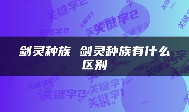 剑灵种族 剑灵种族有什么区别