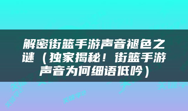解密街篮手游声音褪色之谜（独家揭秘！街篮手游声音为何细语低吟）