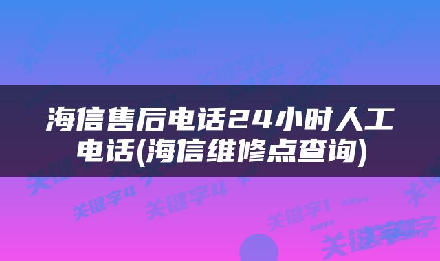 海信售后电话24小时人工电话(海信维修点查询)