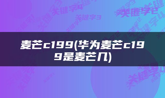 麦芒c199(华为麦芒c199是麦芒几)