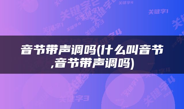 音节带声调吗(什么叫音节,音节带声调吗)