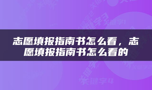 志愿填报指南书怎么看，志愿填报指南书怎么看的