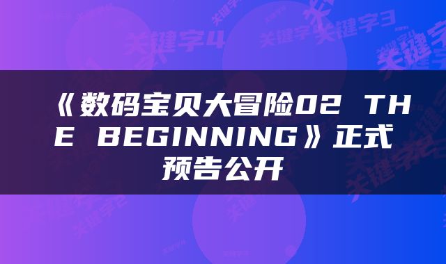 《数码宝贝大冒险02 THE BEGINNING》正式预告公开