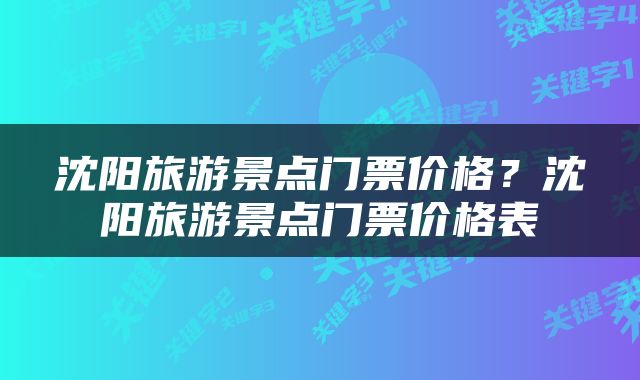 沈阳旅游景点门票价格？沈阳旅游景点门票价格表