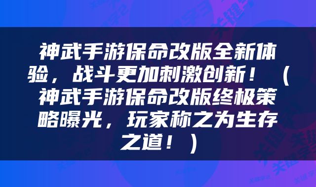 神武手游保命改版全新体验，战斗更加刺激创新！（神武手游保命改版终极策略曝光，玩家称之为生存之道！）