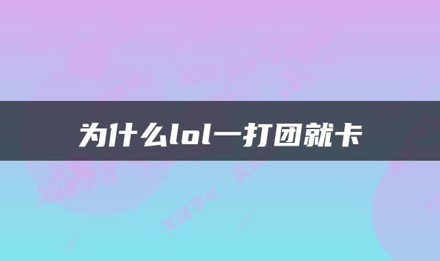 为什么lol一打团就卡