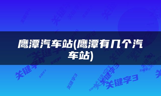 鹰潭汽车站(鹰潭有几个汽车站)
