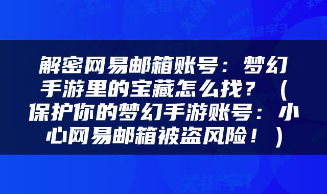 解密网易邮箱账号：梦幻手游里的宝藏怎么找？（保护你的梦幻手游账号：小心网易邮箱被盗风险！）