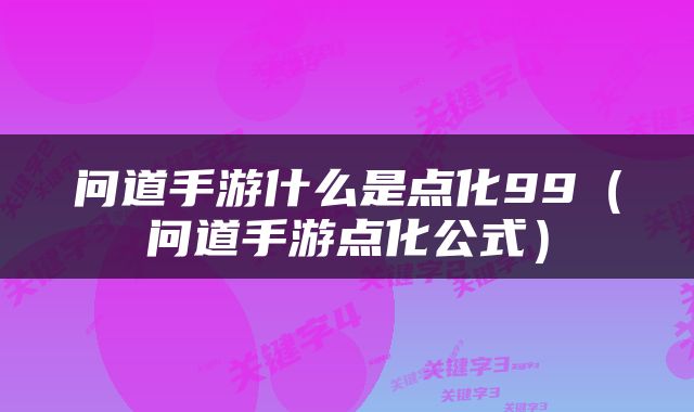 问道手游什么是点化99（问道手游点化公式）