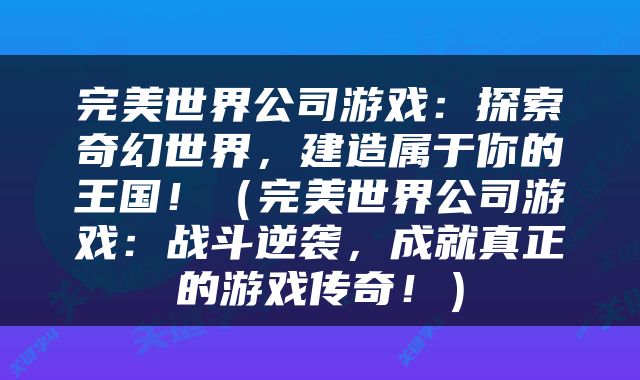 完美世界公司游戏：探索奇幻世界，建造属于你的王国！（完美世界公司游戏：战斗逆袭，成就真正的游戏传奇！）
