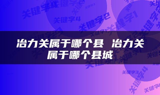 冶力关属于哪个县 冶力关属于哪个县城